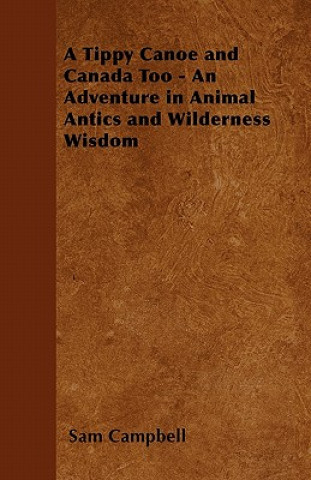 Knjiga A Tippy Canoe and Canada Too - An Adventure in Animal Antics and Wilderness Wisdom Sam Campbell