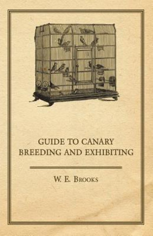Könyv Guide to Canary Breeding and Exhibiting W. E. Brooks