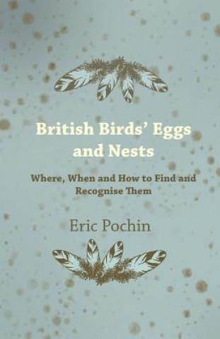 Kniha British Birds' Eggs and Nests - Where, When and How to Find and Recognise Them Eric Pochin