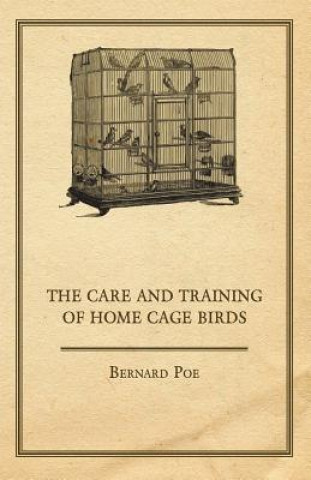 Könyv The Care and Training of Home Cage Birds Bernard Poe