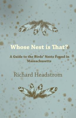 Kniha Whose Nest Is That? - A Guide to the Birds' Nests Found in Massachusetts Richard Headstrom