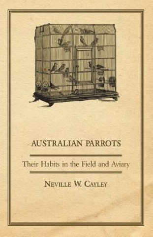 Książka Australian Parrots - Their Habits in the Field and Aviary Neville W. Cayley