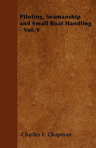 Carte Piloting, Seamanship and Small Boat Handling - Vol. V Charles F. Chapman