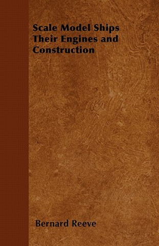 Kniha Scale Model Ships Their Engines and Construction - A Practical Manual on the Building of Working Scale Model Ships and Suitable Power Plants for Amate Bernard Reeve