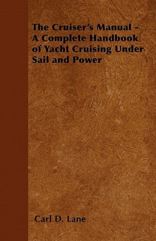 Książka The Cruiser's Manual - A Complete Handbook of Yacht Cruising Under Sail and Power Carl D. Lane
