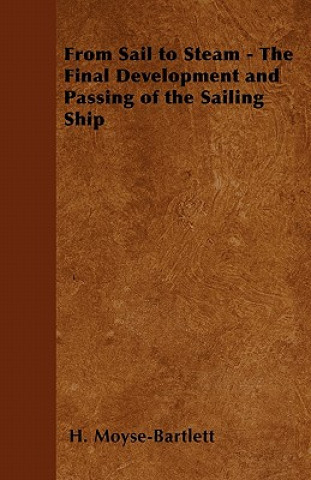 Книга From Sail to Steam - The Final Development and Passing of the Sailing Ship H. Moyse-Bartlett