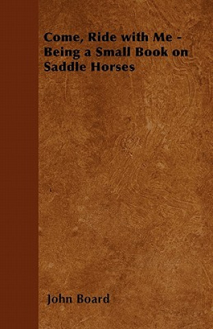 Könyv Come, Ride with Me - Being a Small Book on Saddle Horses John Board