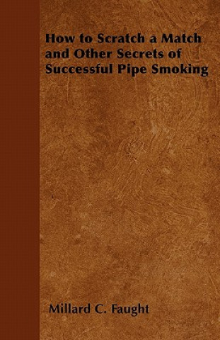 Książka How to Scratch a Match and Other Secrets of Successful Pipe Smoking Millard C. Faught