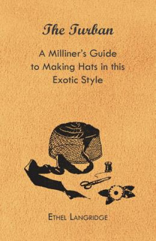 Book Turban - A Milliner's Guide to Making Hats in This Exotic Style Ethel Langridge