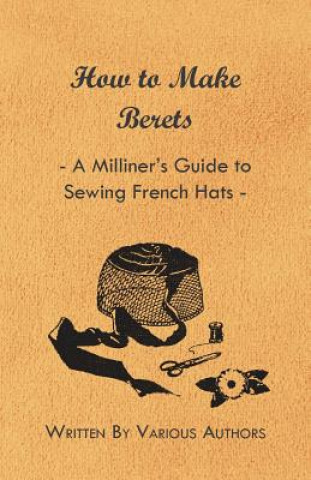 Kniha How to Make Berets - A Milliner's Guide to Sewing French Hats Various