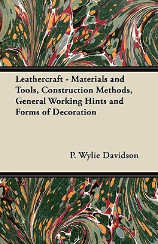 Kniha Leathercraft - Materials and Tools, Construction Methods, General Working Hints and Forms of Decoration P. Wylie Davidson