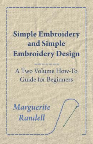 Book Simple Embroidery and Simple Embroidery Design - A Two Volume How-To Guide for Beginners Marguerite Randell