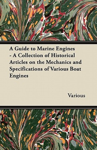 Kniha A Guide to Marine Engines - A Collection of Historical Articles on the Mechanics and Specifications of Various Boat Engines Various