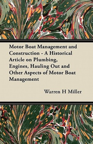 Carte Motor Boat Management and Construction - A Historical Article on Plumbing, Engines, Hauling Out and Other Aspects of Motor Boat Management Warren H Miller