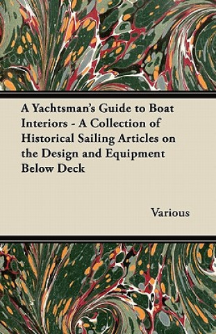 Kniha A Yachtsman's Guide to Boat Interiors - A Collection of Historical Sailing Articles on the Design and Equipment Below Deck Various