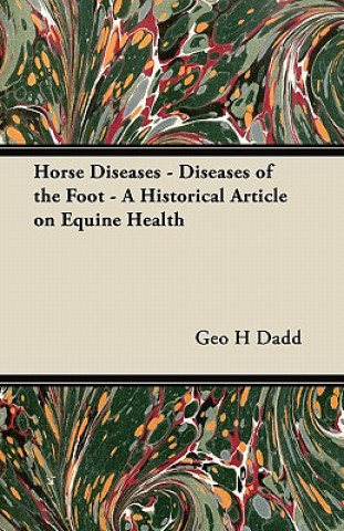 Könyv Horse Diseases - Diseases of the Foot - A Historical Article on Equine Health Geo H Dadd