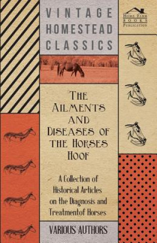 Kniha The Ailments and Diseases of the Horses Hoof - A Collection of Historical Articles on the Diagnosis and Treatment of Horses Various