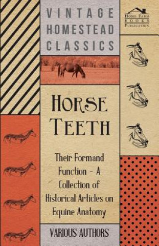 Knjiga Horse Teeth - Their Form and Function - A Collection of Historical Articles on Equine Anatomy Various