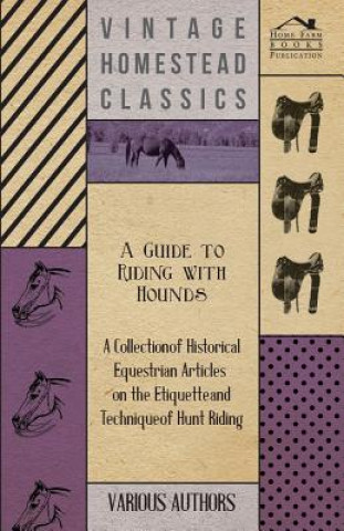 Kniha Guide to Riding with Hounds - A Collection of Historical Equestrian Articles on the Etiquette and Technique of Hunt Riding Various