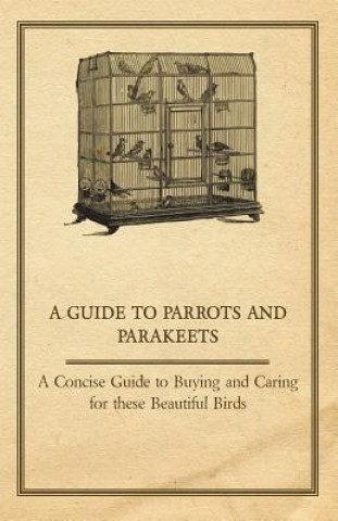 Carte Guide to Parrots and Parakeets - A Concise Guide to Buying and Caring for These Beautiful Birds Anon