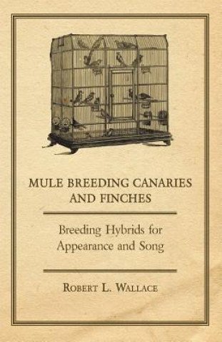 Βιβλίο Mule Breeding Canaries and Finches - Breeding Hybrids for Appearance and Song Robert L. Wallace