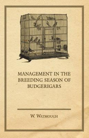 Könyv Management in the Breeding Season of Budgerigars W. Watmough