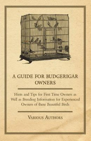 Könyv A Guide for Budgerigar Owners - Hints and Tips for First Time Owners as Well as Breeding Information for Experienced Owners of these Beautiful Birds Various