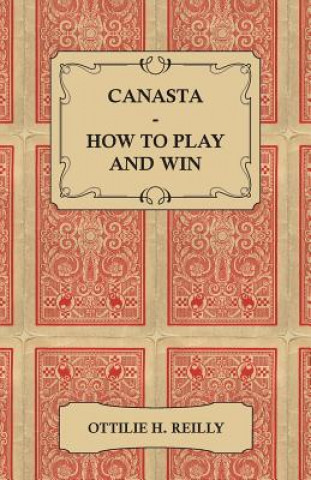 Buch Canasta - How to Play and Win - Including the Official Rules and Pointers for Play Ottilie H. Reilly