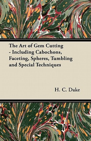 Book Art of Gem Cutting - Including Cabochons, Faceting, Spheres, Tumbling and Special Techniques H. C. Dake