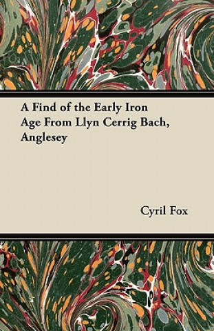 Kniha A Find of the Early Iron Age From Llyn Cerrig Bach, Anglesey Cyril Fox