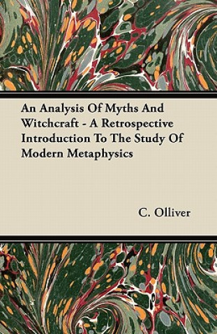 Könyv An Analysis Of Myths And Witchcraft - A Retrospective Introduction To The Study Of Modern Metaphysics C. Olliver