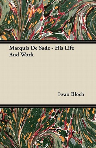 Könyv Marquis de Sade - His Life and Work Iwan Bloch