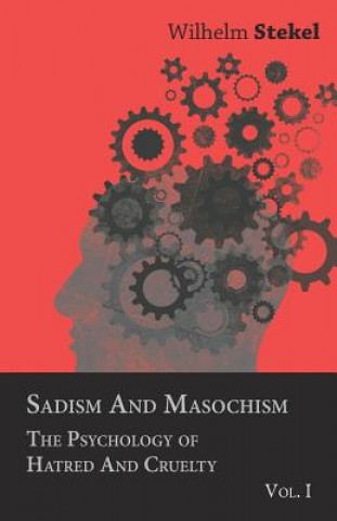 Kniha Sadism And Masochism - The Psychology Of Hatred And Cruelty - Vol. I. Wilhelm Stekel
