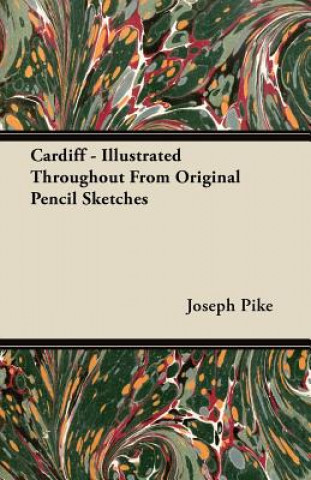 Książka Cardiff - Illustrated Throughout From Original Pencil Sketches Joseph Pike