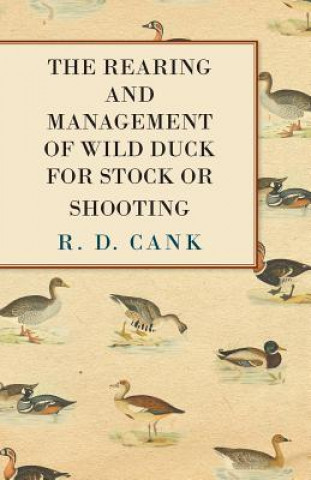 Knjiga The Rearing and Management of Wild Duck for Stock or Shooting R. D. Cank