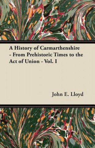 Könyv A History of Carmarthenshire - From Prehistoric Times to the Act of Union - Vol. I John E. Lloyd