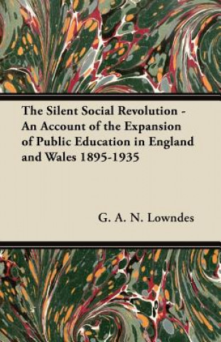 Книга The Silent Social Revolution - An Account of the Expansion of Public Education in England and Wales 1895-1935 G. A. N. Lowndes