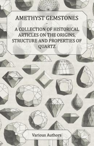 Libro Amethyst Gemstones - A Collection of Historical Articles on the Origins, Structure and Properties of Quartz Various