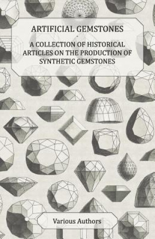 Könyv Artificial Gemstones - A Collection of Historical Articles on the Production of Synthetic Gemstones Various