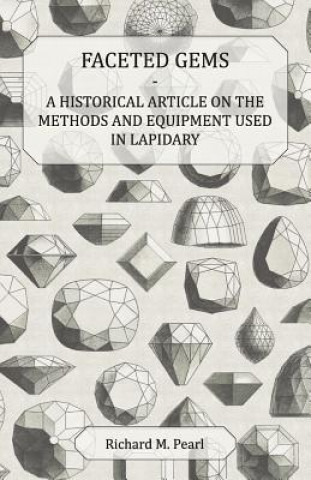 Kniha Faceted Gems - A Historical Article on the Methods and Equipment Used in Lapidary Richard M. Pearl