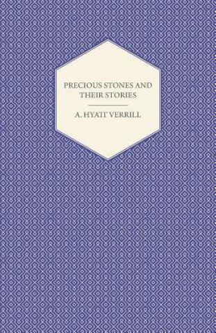 Kniha Precious Stones and Their Stories - An Article on the History of Gemstones and Their Use A. Hyatt Verrill