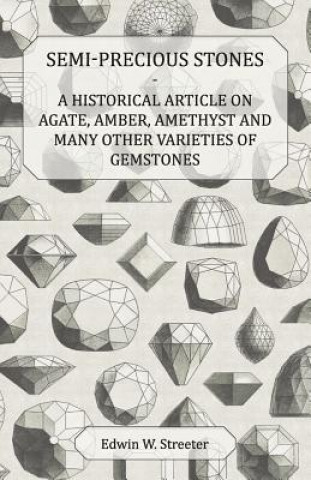 Book Semi-Precious Stones - A Historical Article on Agate, Amber, Amethyst and Many Other Varieties of Gemstones Edwin W. Streeter