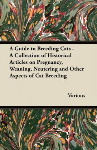 Carte A Guide to Breeding Cats - A Collection of Historical Articles on Pregnancy, Weaning, Neutering and Other Aspects of Cat Breeding Various