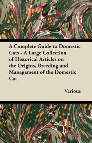 Книга A Complete Guide to Domestic Cats - A Large Collection of Historical Articles on the Origins, Breeding and Management of the Domestic Cat Various