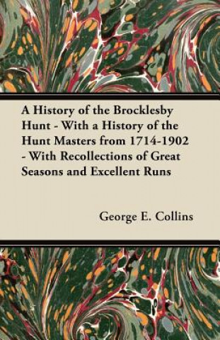 Könyv A History of the Brocklesby Hunt - With a History of the Hunt Masters from 1714-1902 - With Recollections of Great Seasons and Excellent Runs George E. Collins
