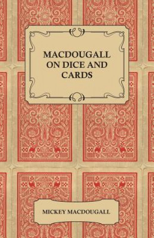 Knjiga MacDougall on Dice and Cards - Modern Rules, Odds, Hints and Warnings for Craps, Poker, Gin Rummy and Blackjack Mickey Macdougall