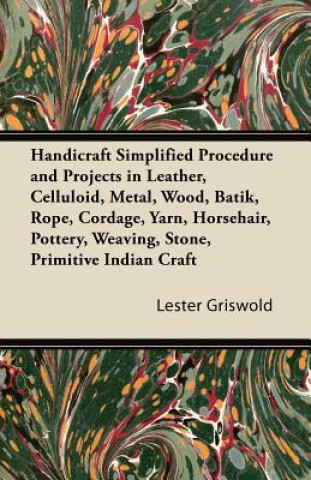 Carte Handicraft Simplified Procedure and Projects in Leather, Celluloid, Metal, Wood, Batik, Rope, Cordage, Yarn, Horsehair, Pottery, Weaving, Stone, Primi Lester Griswold