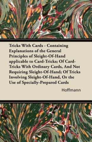Kniha Tricks With Cards - Containing Explanations of the General Principles of Sleight-Of-Hand applicable to Card-Tricks; Of Card-Tricks With Ordinary Cards Hoffmann