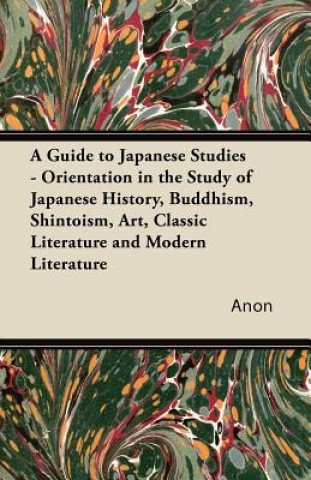 Carte A Guide to Japanese Studies - Orientation in the Study of Japanese History, Buddhism, Shintoism, Art, Classic Literature and Modern Literature Anon