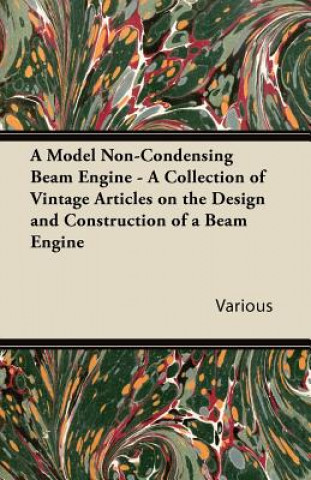 Könyv A Model Non-Condensing Beam Engine - A Collection of Vintage Articles on the Design and Construction of a Beam Engine Various